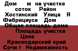 Дом 358 м² на участке 10 соток. › Район ­ Хостинский › Улица ­ Я.Фабрициуса › Дом ­ 14/2 › Общая площадь дома ­ 358 › Площадь участка ­ 998 › Цена ­ 12 500 000 - Краснодарский край, Сочи г. Недвижимость » Дома, коттеджи, дачи продажа   . Краснодарский край